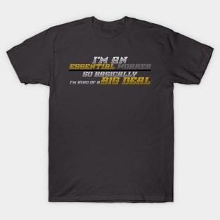 I'm An Essential Worker So Basically I'm Kind Of A Big Deal T-Shirt